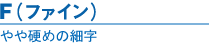 F(ファイン)｜やや硬めの細字