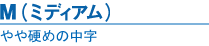 M(ミディアム)｜やや硬めの中字