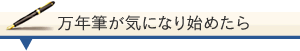 万年筆が気になり始めたら