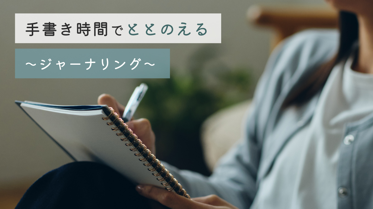 ［ 手書き時間でととのえるVol.2 ］こころをととのえる～ジャーナリングのススメ～