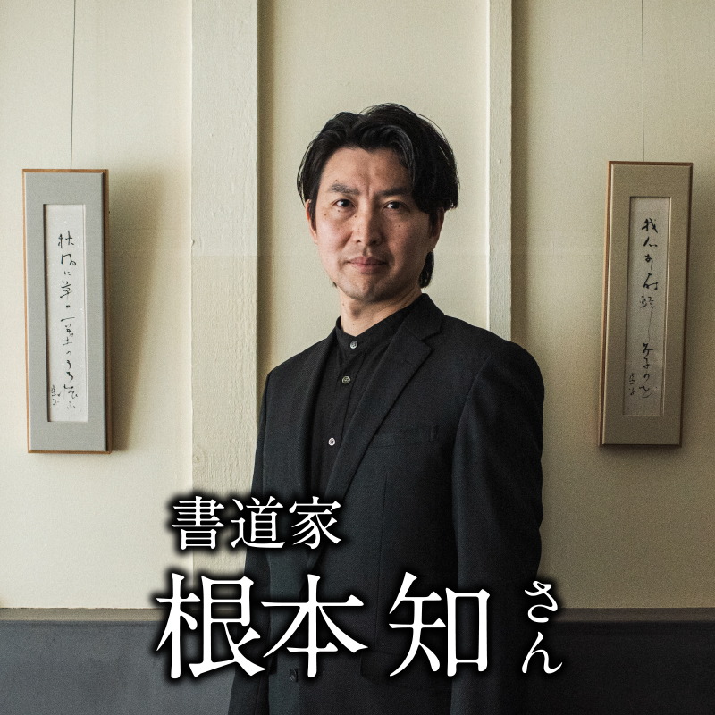 書道家　根本 知 さん「静かに見れば、どこにでも美はある」