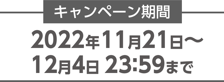 【キャンペーン期間】2022年11月21日〜12月4日 23:59まで