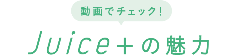 動画でチェック！Juice+の魅力