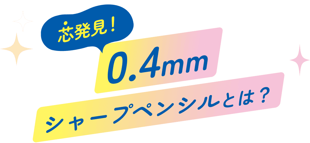 芯発見！0.4mmシャープペンシルとは？
